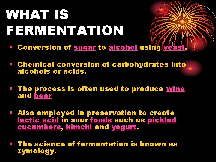 WHAT IS FERMENTATION • Conversion of sugar to alcohol using yeast. • Chemical conversion