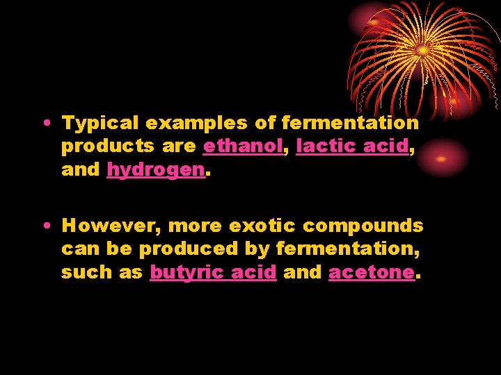  • Typical examples of fermentation products are ethanol, lactic acid, and hydrogen. •