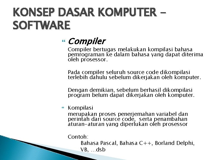 KONSEP DASAR KOMPUTER SOFTWARE Compiler bertugas melakukan kompilasi bahasa pemrograman ke dalam bahasa yang