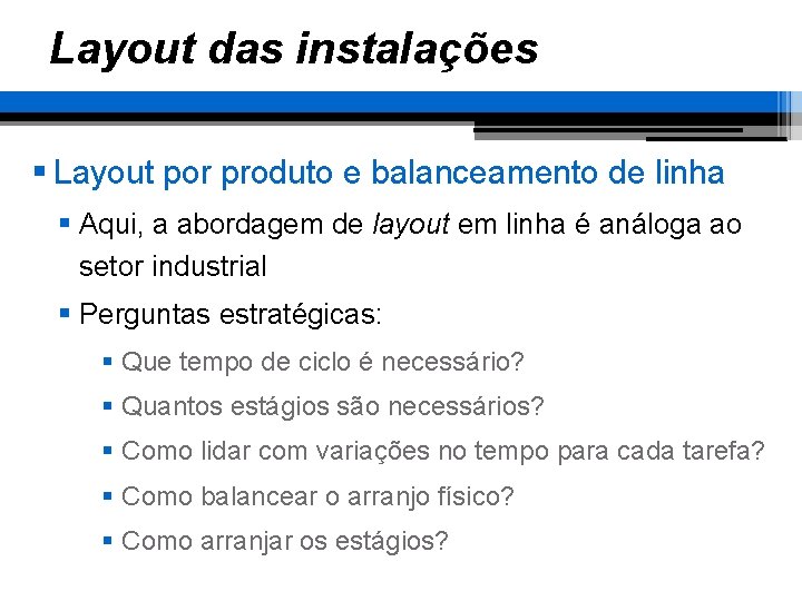 Layout das instalações § Layout por produto e balanceamento de linha § Aqui, a