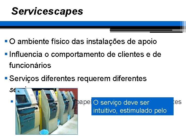 Servicescapes § O ambiente físico das instalações de apoio § Influencia o comportamento de