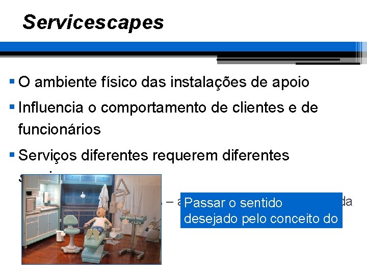 Servicescapes § O ambiente físico das instalações de apoio § Influencia o comportamento de