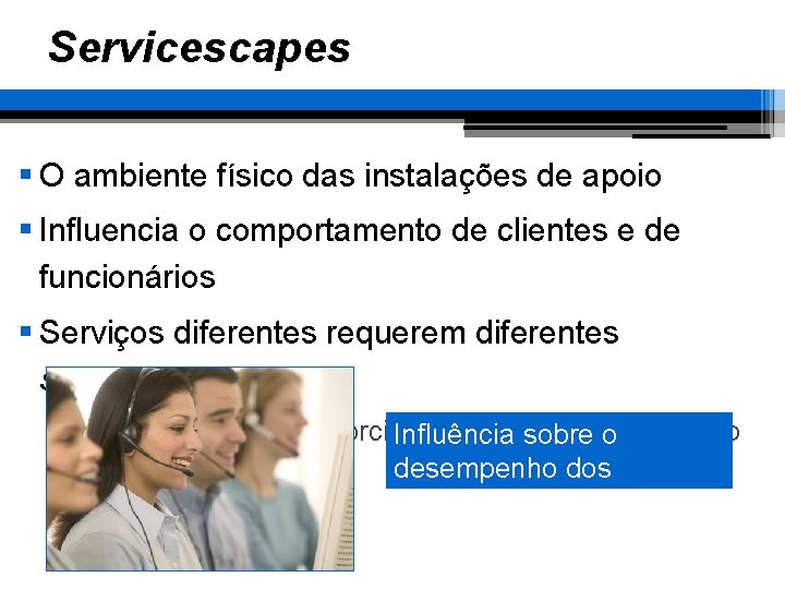 Servicescapes § O ambiente físico das instalações de apoio § Influencia o comportamento de