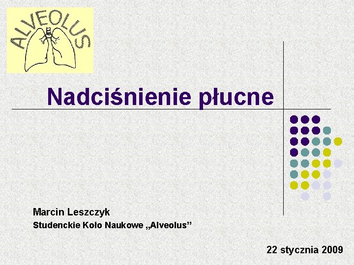 Nadciśnienie płucne Marcin Leszczyk Studenckie Koło Naukowe „Alveolus” 22 stycznia 2009 