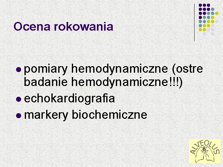 Ocena rokowania l pomiary hemodynamiczne (ostre badanie hemodynamiczne!!!) l echokardiografia l markery biochemiczne 