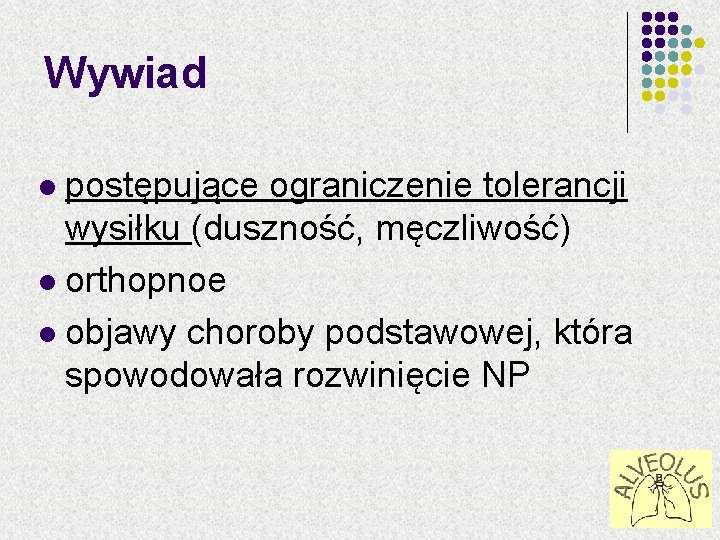 Wywiad postępujące ograniczenie tolerancji wysiłku (duszność, męczliwość) l orthopnoe l objawy choroby podstawowej, która