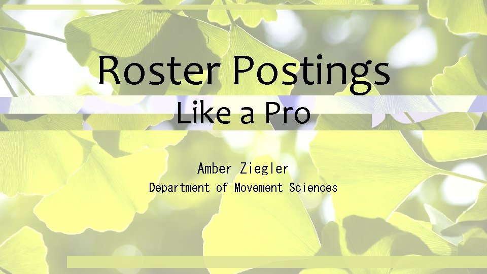Roster Postings Like a Pro Amber Ziegler Department of Movement Sciences 