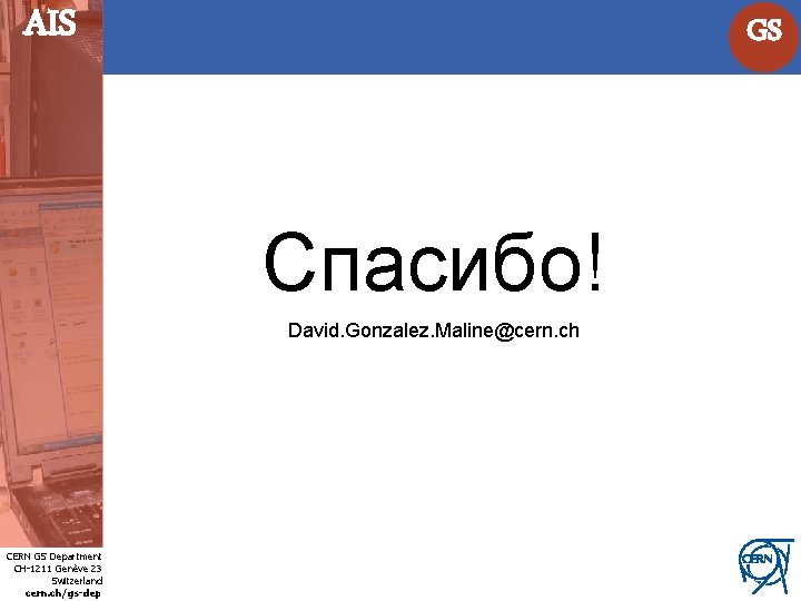 AIS GS Спасибо! David. Gonzalez. Maline@cern. ch Internet Services CERN GS Department CH-1211 Genève