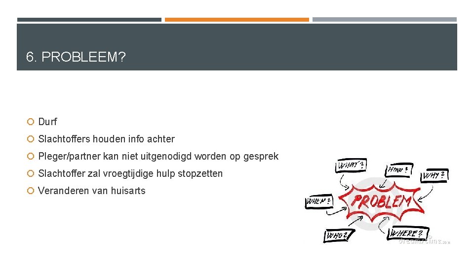 6. PROBLEEM? Durf Slachtoffers houden info achter Pleger/partner kan niet uitgenodigd worden op gesprek