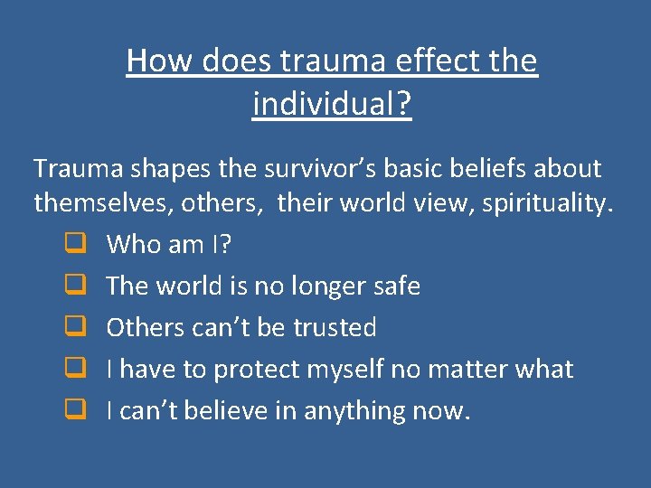 How does trauma effect the individual? Trauma shapes the survivor’s basic beliefs about themselves,