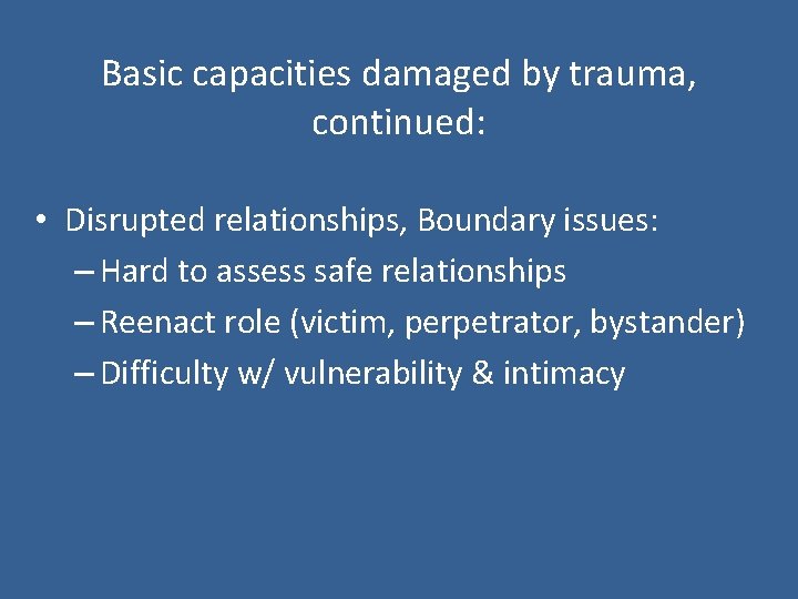 Basic capacities damaged by trauma, continued: • Disrupted relationships, Boundary issues: – Hard to