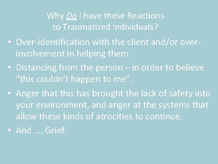 Why Do I have these Reactions to Traumatized Individuals? • Over-identification with the client