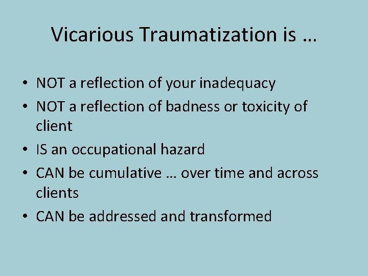 Vicarious Traumatization is … • NOT a reflection of your inadequacy • NOT a