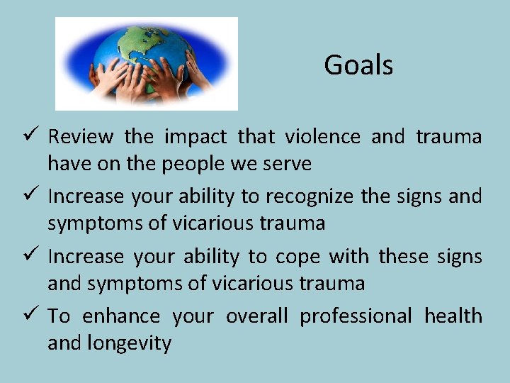 Goals ü Review the impact that violence and trauma have on the people we