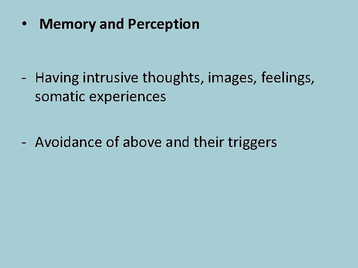  • Memory and Perception - Having intrusive thoughts, images, feelings, somatic experiences -