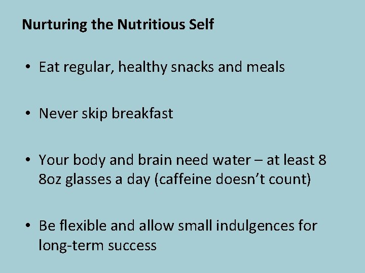 Nurturing the Nutritious Self • Eat regular, healthy snacks and meals • Never skip