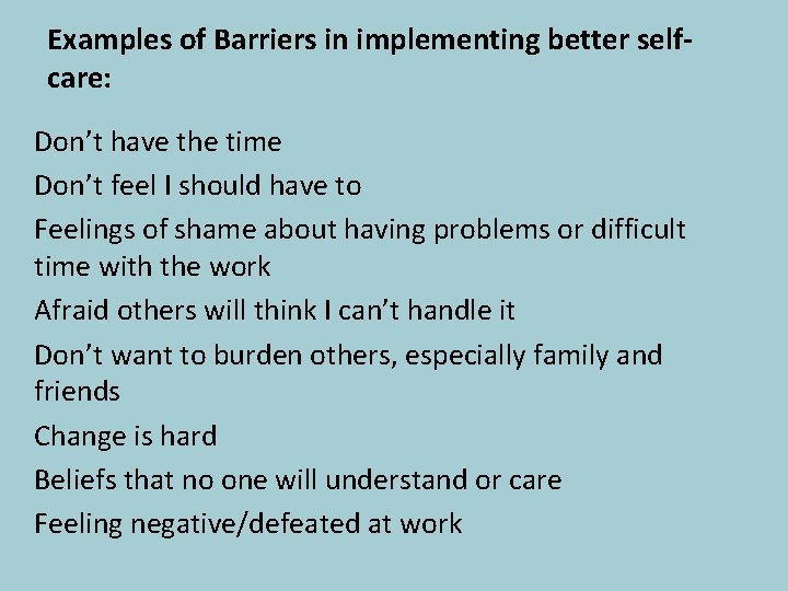 Examples of Barriers in implementing better selfcare: Don’t have the time Don’t feel I