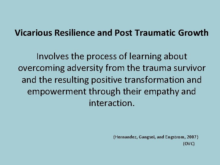 Vicarious Resilience and Post Traumatic Growth Involves the process of learning about overcoming adversity