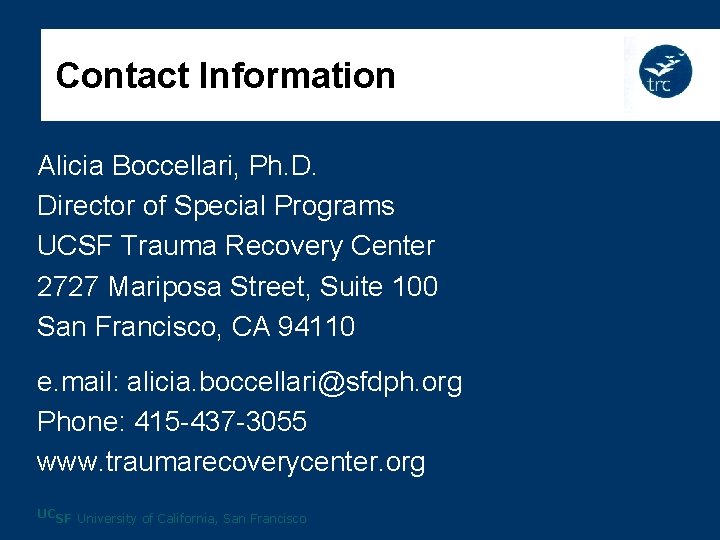 Contact Information Alicia Boccellari, Ph. D. Director of Special Programs UCSF Trauma Recovery Center