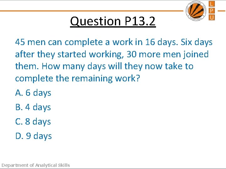 Question P 13. 2 45 men can complete a work in 16 days. Six