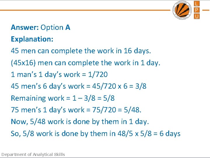 Answer: Option A Explanation: 45 men can complete the work in 16 days. (45