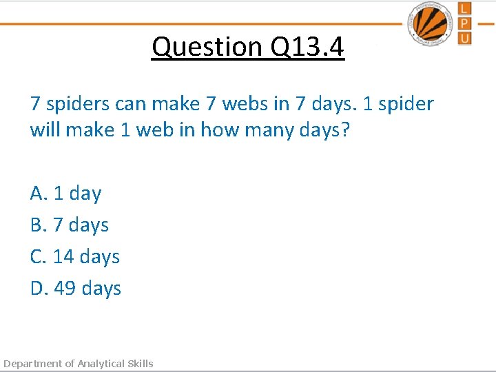 Question Q 13. 4 7 spiders can make 7 webs in 7 days. 1