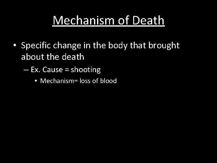 Mechanism of Death • Specific change in the body that brought about the death