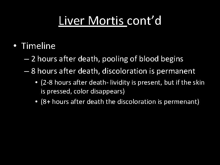 Liver Mortis cont’d • Timeline – 2 hours after death, pooling of blood begins