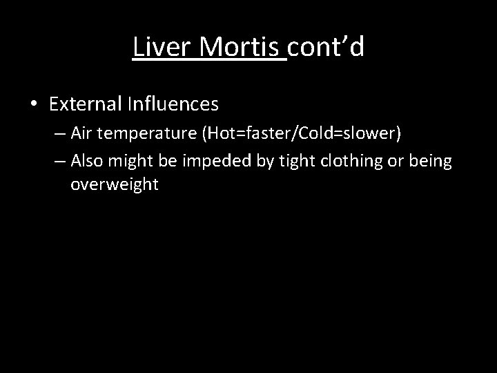 Liver Mortis cont’d • External Influences – Air temperature (Hot=faster/Cold=slower) – Also might be