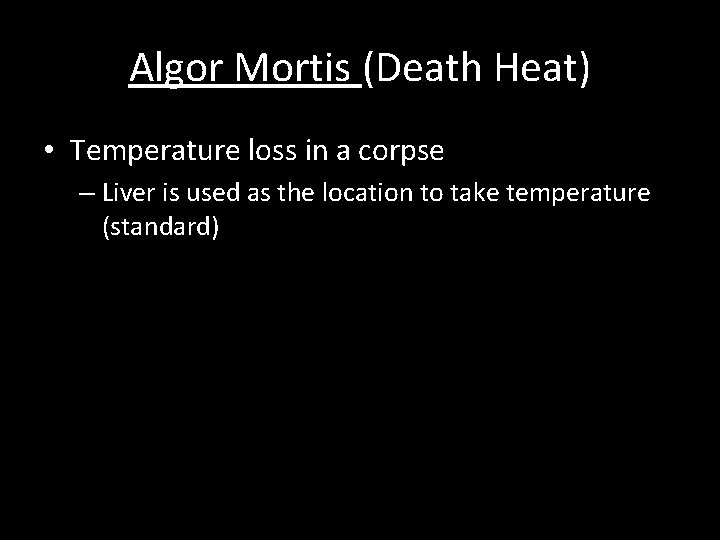 Algor Mortis (Death Heat) • Temperature loss in a corpse – Liver is used