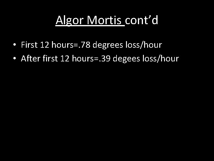 Algor Mortis cont’d • First 12 hours=. 78 degrees loss/hour • After first 12