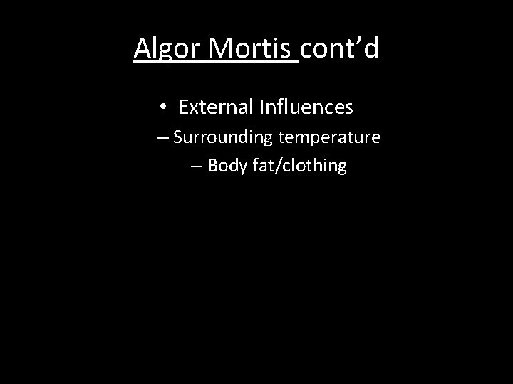 Algor Mortis cont’d • External Influences – Surrounding temperature – Body fat/clothing 