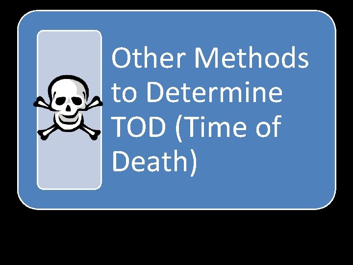 Other Methods to Determine TOD (Time of Death) 