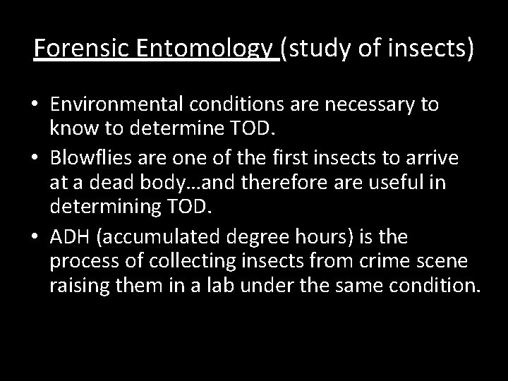 Forensic Entomology (study of insects) • Environmental conditions are necessary to know to determine