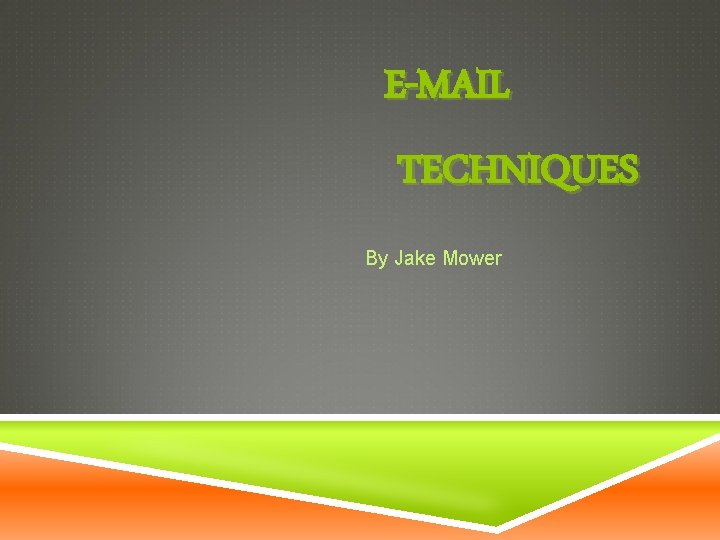 E-MAIL TECHNIQUES By Jake Mower 