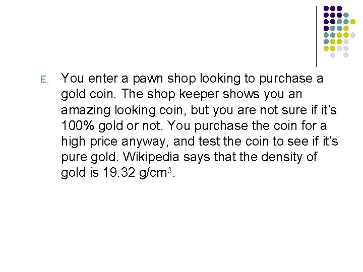 E. You enter a pawn shop looking to purchase a gold coin. The shop