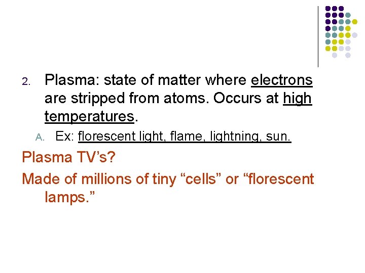 Plasma: state of matter where electrons are stripped from atoms. Occurs at high temperatures.