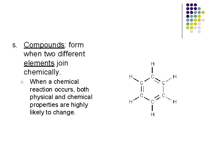 5. Compounds: form when two different elements join chemically. A. When a chemical reaction