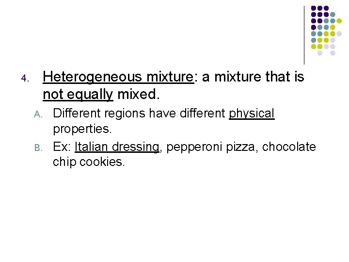 Heterogeneous mixture: a mixture that is not equally mixed. 4. A. B. Different regions