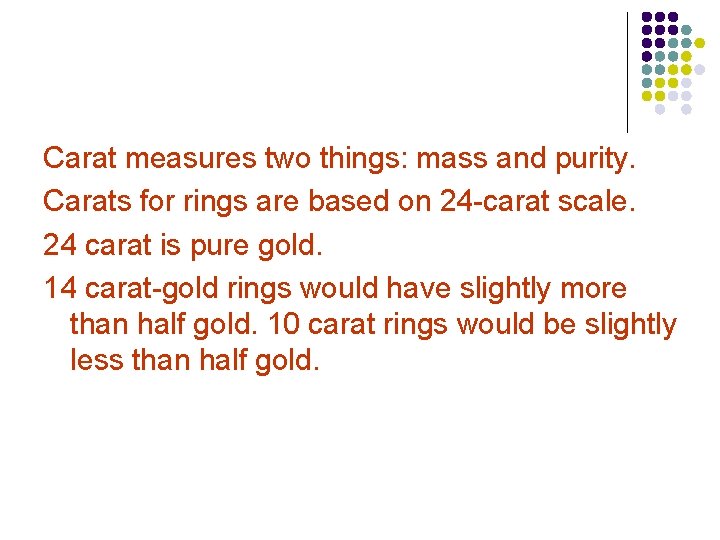 Carat measures two things: mass and purity. Carats for rings are based on 24