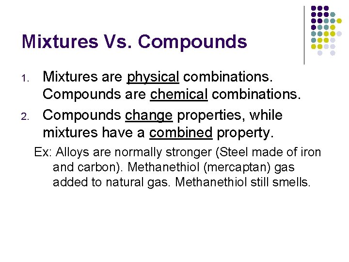 Mixtures Vs. Compounds 1. 2. Mixtures are physical combinations. Compounds are chemical combinations. Compounds