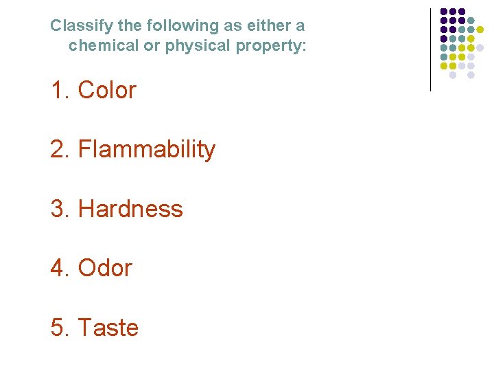 Classify the following as either a chemical or physical property: 1. Color 2. Flammability