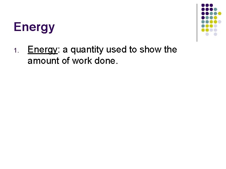 Energy 1. Energy: a quantity used to show the amount of work done. 