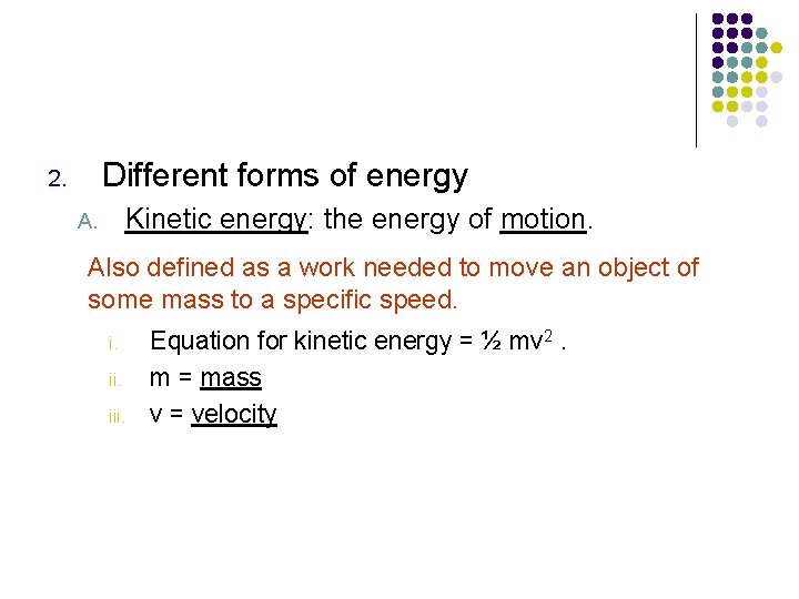 Different forms of energy 2. Kinetic energy: the energy of motion. Also defined as