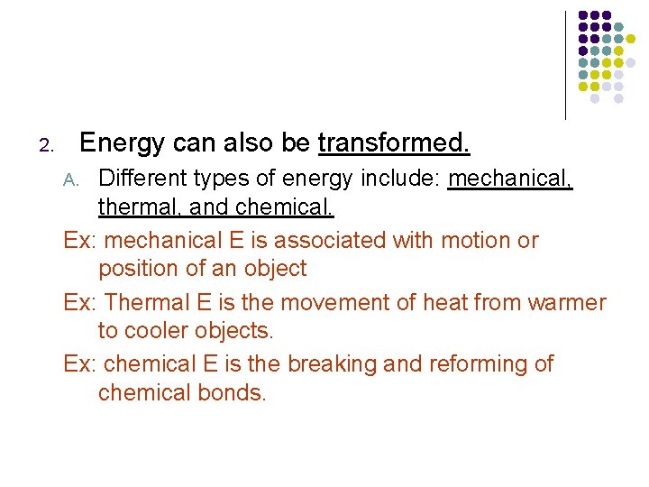 Energy can also be transformed. 2. Different types of energy include: mechanical, thermal, and