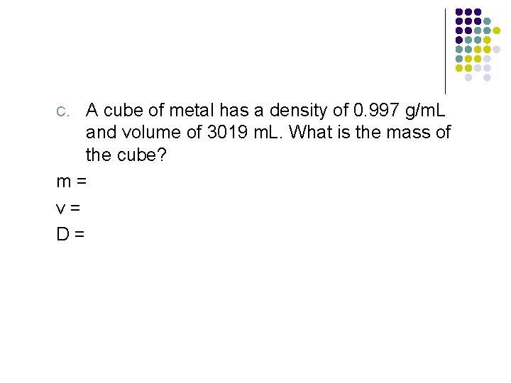 A cube of metal has a density of 0. 997 g/m. L and volume