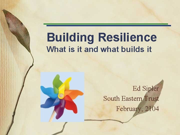 Building Resilience What is it and what builds it Ed Sipler South Eastern Trust