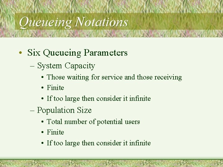 Queueing Notations • Six Queueing Parameters – System Capacity • Those waiting for service