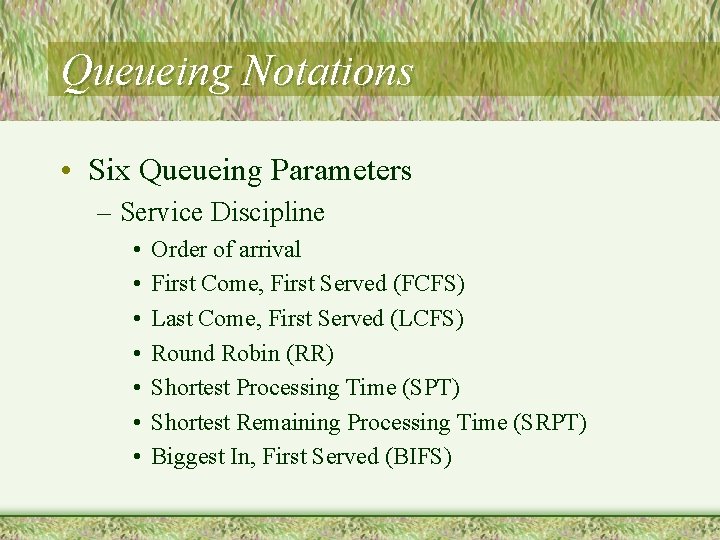 Queueing Notations • Six Queueing Parameters – Service Discipline • • Order of arrival