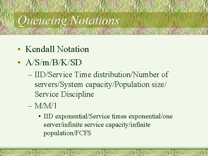 Queueing Notations • Kendall Notation • A/S/m/B/K/SD – IID/Service Time distribution/Number of servers/System capacity/Population